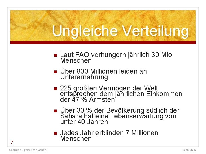 Ungleiche Verteilung 7 Gertrude Eigelsreiter-Jashari n Laut FAO verhungern jährlich 30 Mio Menschen n