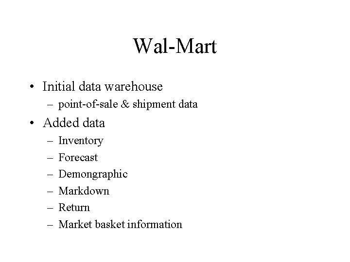 Wal-Mart • Initial data warehouse – point-of-sale & shipment data • Added data –