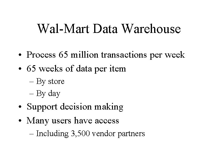 Wal-Mart Data Warehouse • Process 65 million transactions per week • 65 weeks of