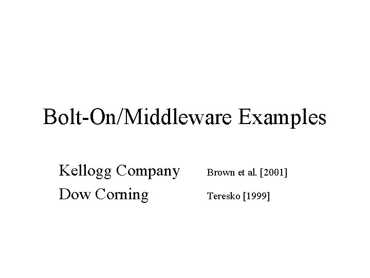 Bolt-On/Middleware Examples Kellogg Company Dow Corning Brown et al. [2001] Teresko [1999] 