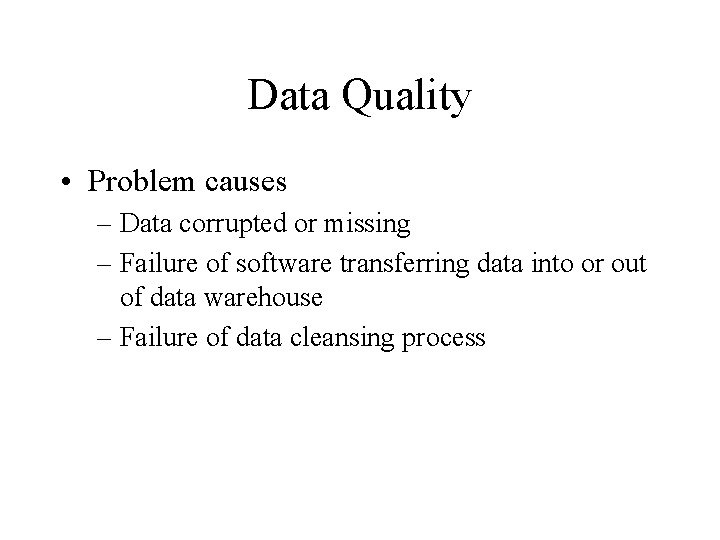 Data Quality • Problem causes – Data corrupted or missing – Failure of software
