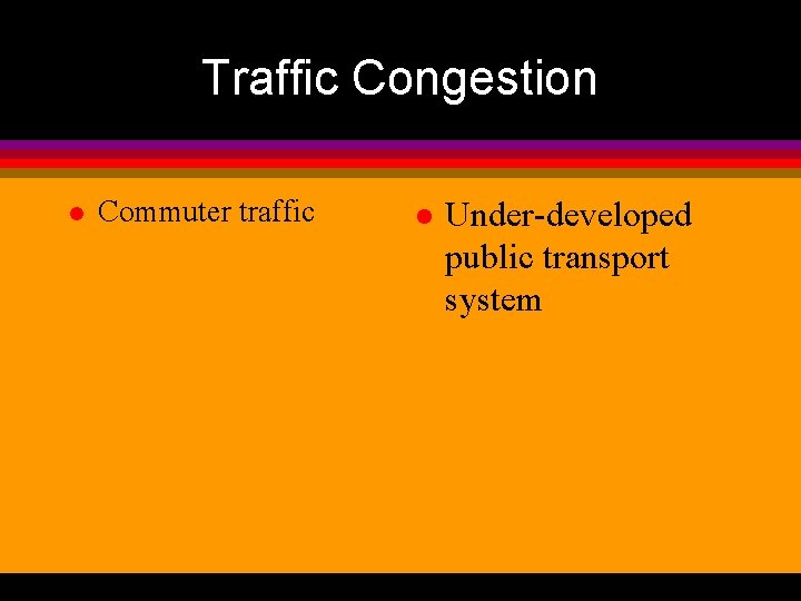 Traffic Congestion l Commuter traffic l Under-developed public transport system 