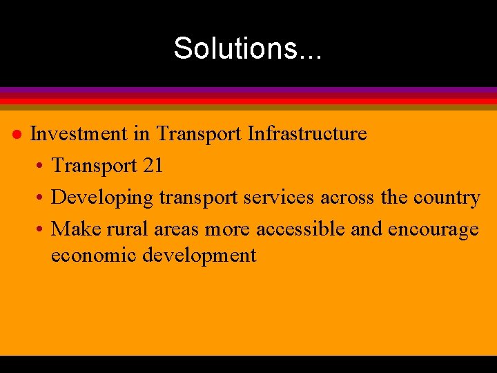 Solutions. . . l Investment in Transport Infrastructure • Transport 21 • Developing transport