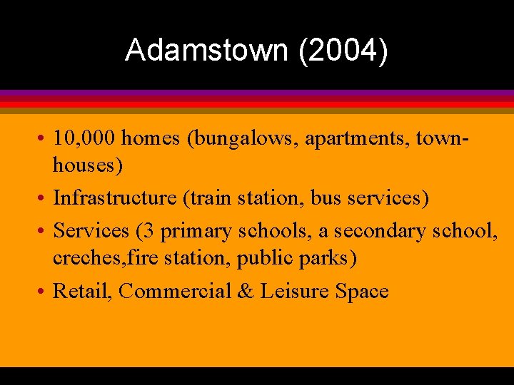 Adamstown (2004) • 10, 000 homes (bungalows, apartments, townhouses) • Infrastructure (train station, bus