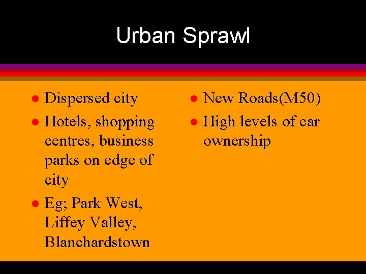 Urban Sprawl l Dispersed city Hotels, shopping centres, business parks on edge of city