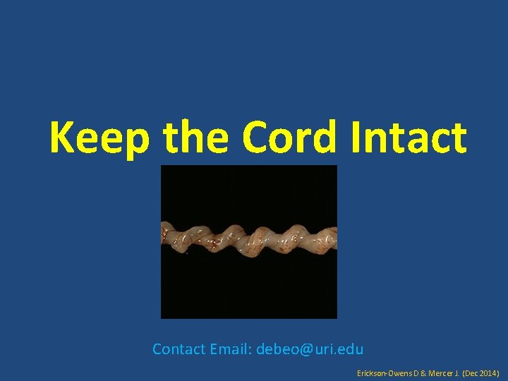 Keep the Cord Intact Contact Email: debeo@uri. edu Erickson-Owens D & Mercer J. (Dec