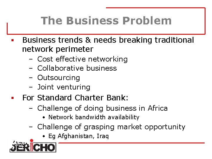 The Business Problem § Business trends & needs breaking traditional network perimeter – –