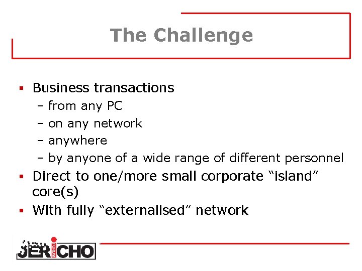The Challenge § Business transactions – from any PC – on any network –