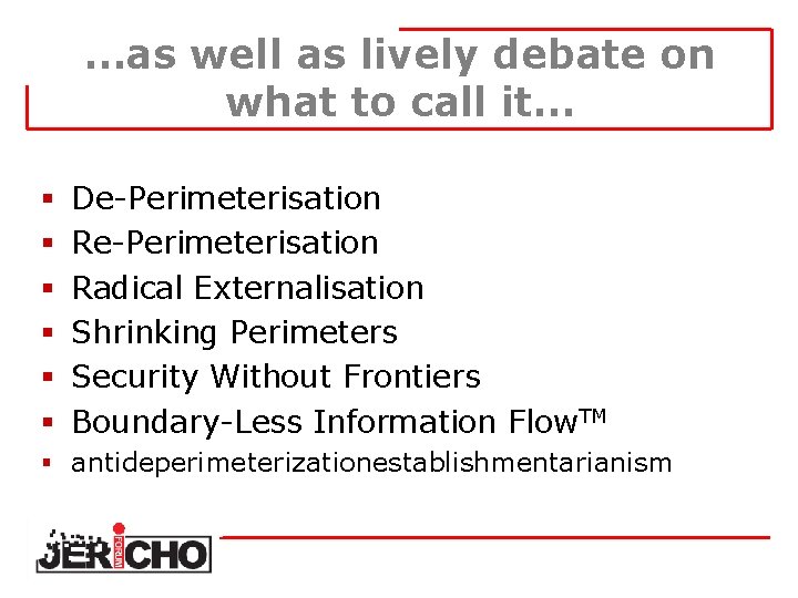 …as well as lively debate on what to call it… § De-Perimeterisation § Radical