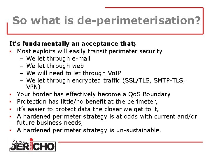 So what is de-perimeterisation? It’s fundamentally an acceptance that; § Most exploits will easily