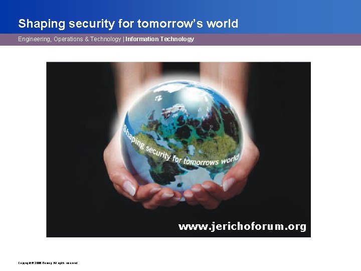 Shaping security for tomorrow’s world Engineering, Operations & Technology | Information Technology www. jerichoforum.