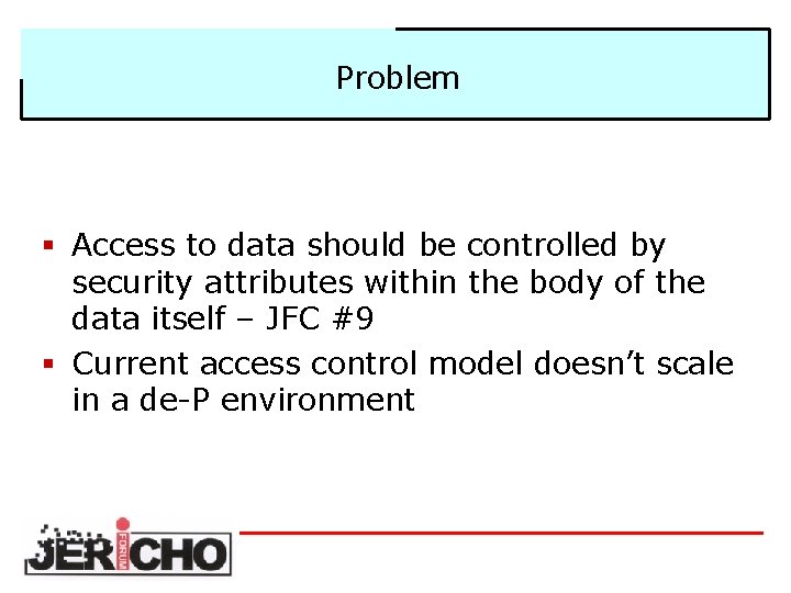 Problem § Access to data should be controlled by security attributes within the body