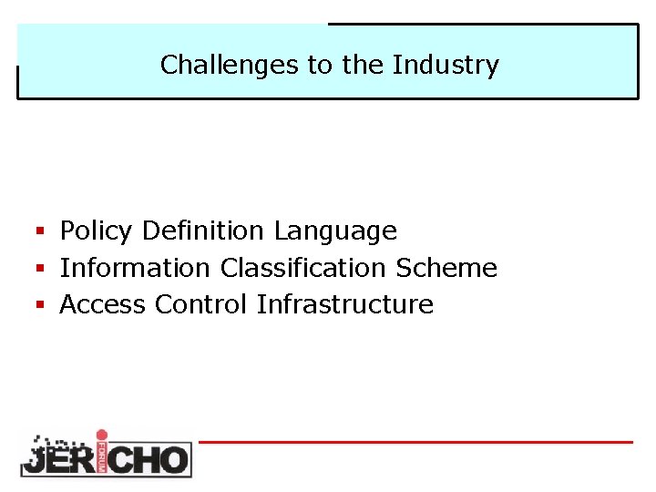 Challenges to the Industry § Policy Definition Language § Information Classification Scheme § Access