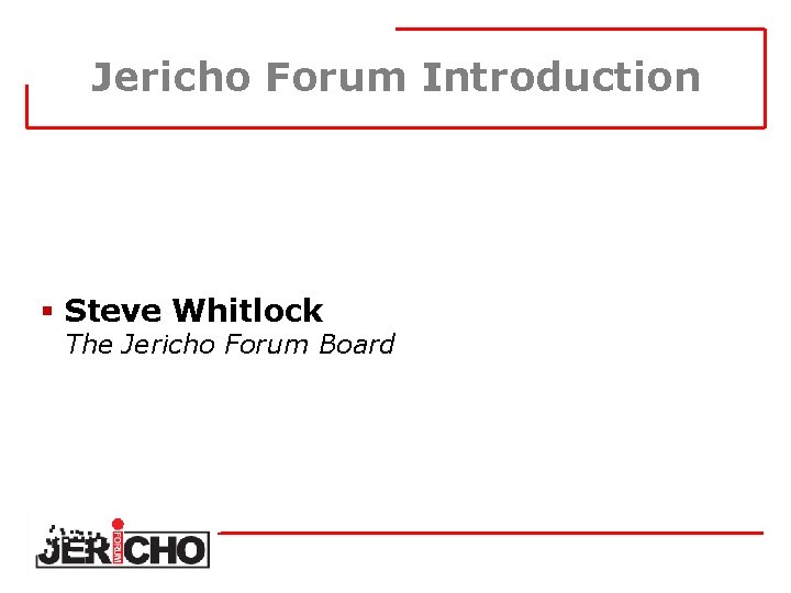 Jericho Forum Introduction § Steve Whitlock The Jericho Forum Board 