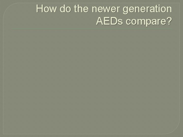 How do the newer generation AEDs compare? 