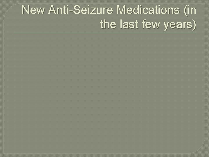 New Anti-Seizure Medications (in the last few years) 