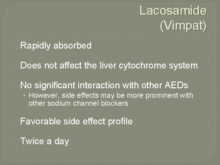 Lacosamide (Vimpat) � Rapidly � Does absorbed not affect the liver cytochrome system �