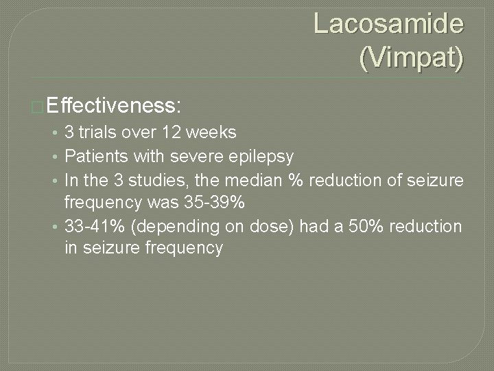 Lacosamide (Vimpat) �Effectiveness: • 3 trials over 12 weeks • Patients with severe epilepsy