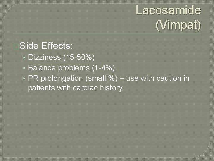 Lacosamide (Vimpat) �Side Effects: • Dizziness (15 -50%) • Balance problems (1 -4%) •