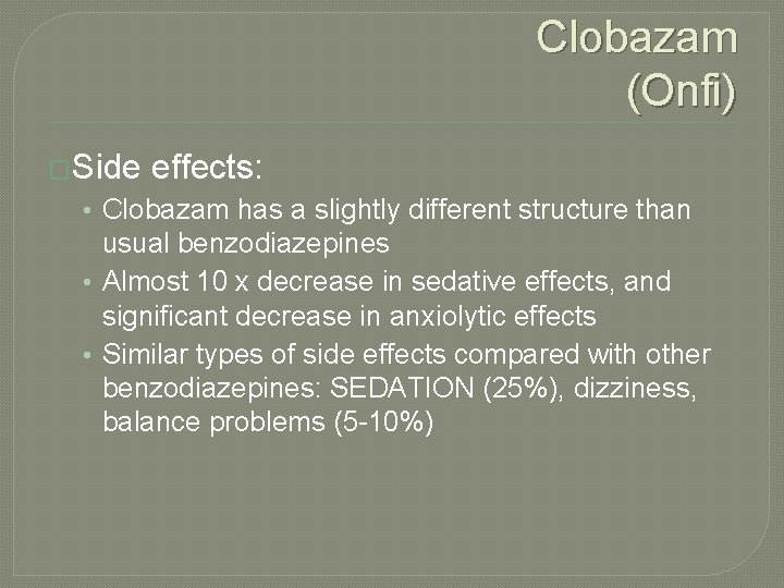 Clobazam (Onfi) �Side effects: • Clobazam has a slightly different structure than usual benzodiazepines