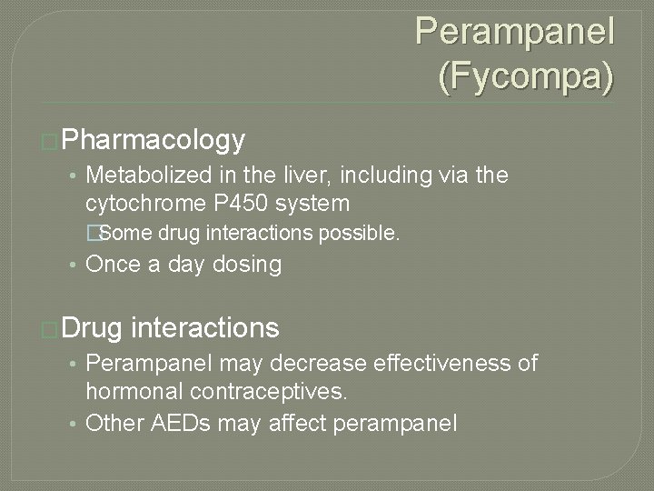 Perampanel (Fycompa) �Pharmacology • Metabolized in the liver, including via the cytochrome P 450