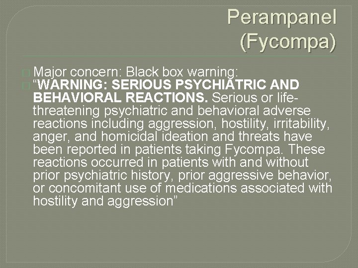 Perampanel (Fycompa) � Major concern: Black box warning: � “WARNING: SERIOUS PSYCHIATRIC AND BEHAVIORAL