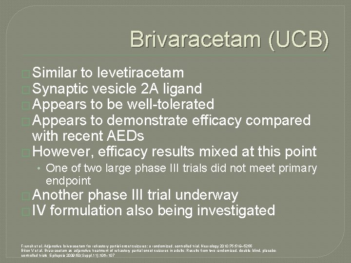 Brivaracetam (UCB) � Similar to levetiracetam � Synaptic vesicle 2 A ligand � Appears