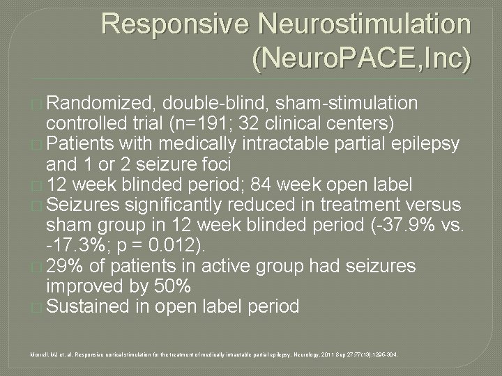 Responsive Neurostimulation (Neuro. PACE, Inc) � Randomized, double-blind, sham-stimulation controlled trial (n=191; 32 clinical
