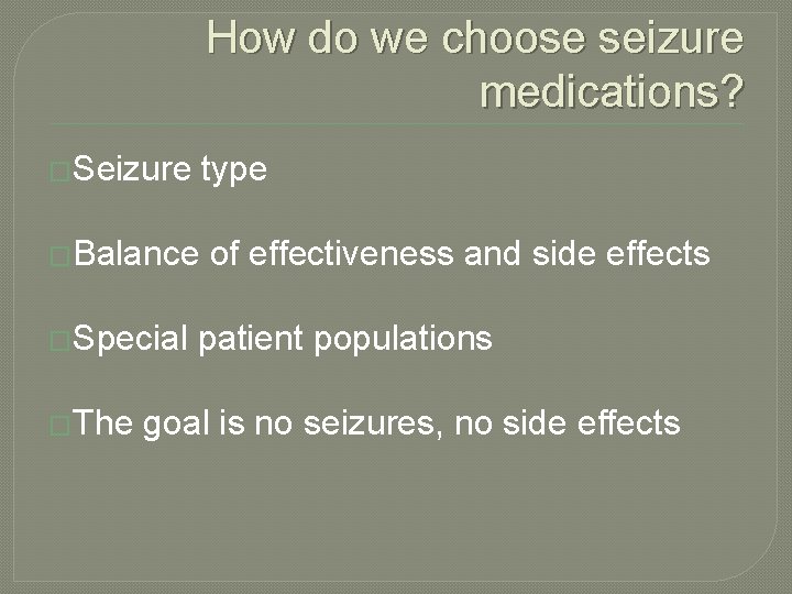 How do we choose seizure medications? �Seizure type �Balance �Special �The of effectiveness and