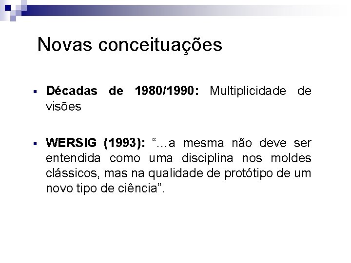 Novas conceituações § Décadas de 1980/1990: Multiplicidade de visões § WERSIG (1993): “…a mesma