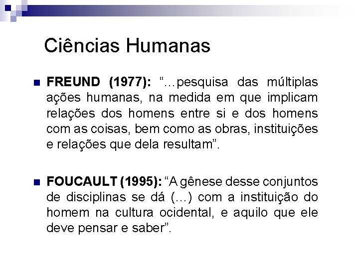 Ciências Humanas n n FREUND (1977): “…pesquisa das múltiplas ações humanas, na medida em