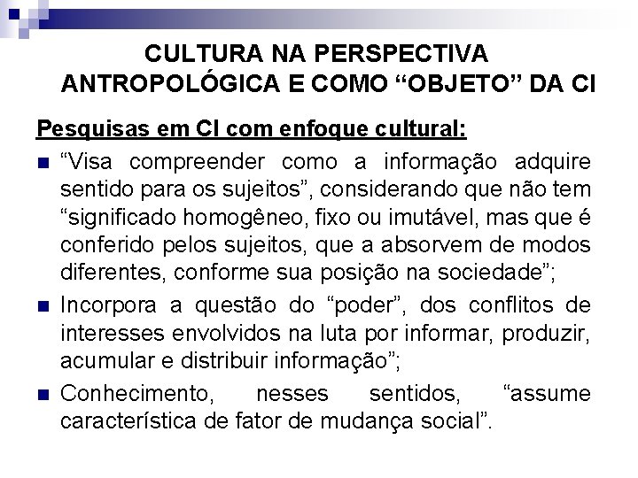 CULTURA NA PERSPECTIVA ANTROPOLÓGICA E COMO “OBJETO” DA CI Pesquisas em CI com enfoque