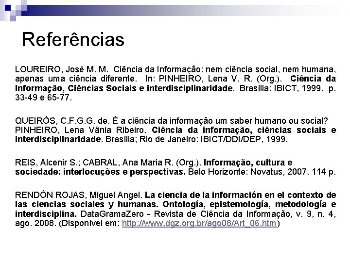 Referências LOUREIRO, José M. M. Ciência da Informação: nem ciência social, nem humana, apenas