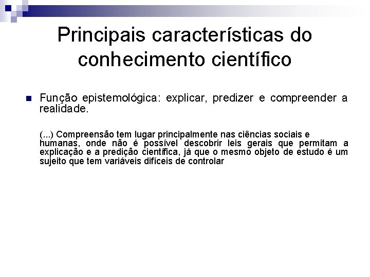 Principais características do conhecimento científico n Função epistemológica: explicar, predizer e compreender a realidade.