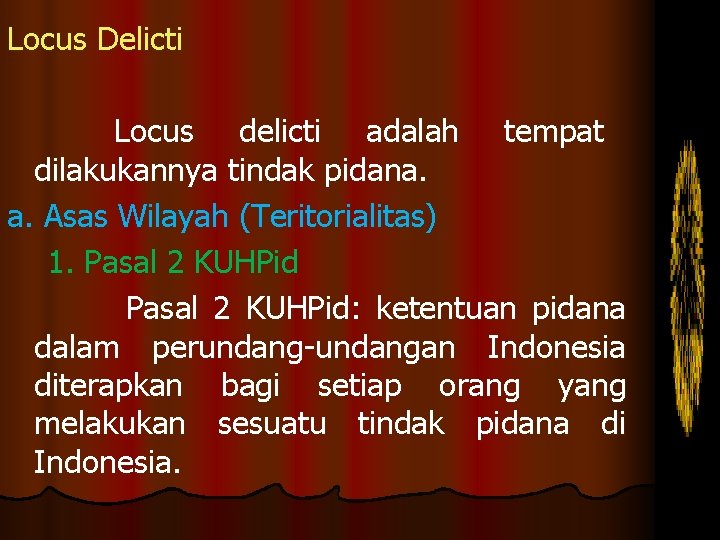 Locus Delicti Locus delicti adalah tempat dilakukannya tindak pidana. a. Asas Wilayah (Teritorialitas) 1.