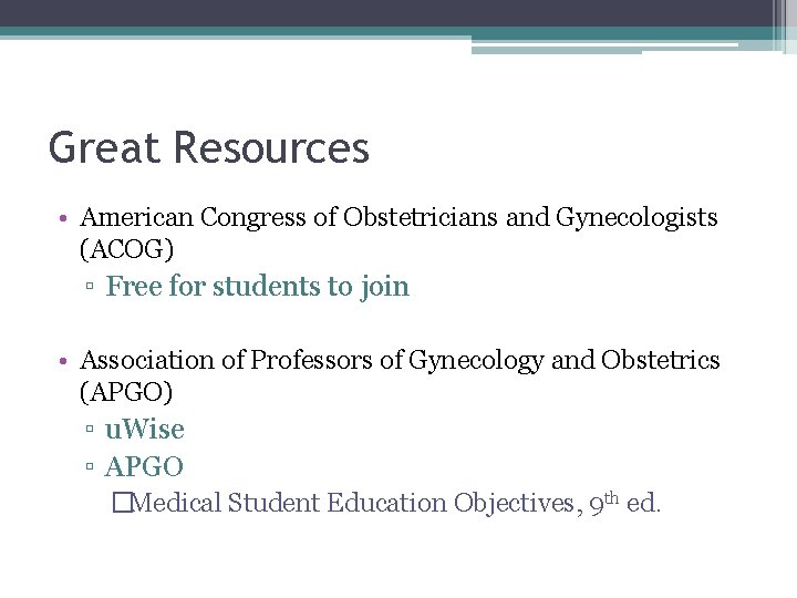 Great Resources • American Congress of Obstetricians and Gynecologists (ACOG) ▫ Free for students