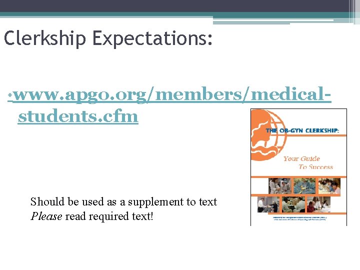 Clerkship Expectations: * www. apgo. org/members/medicalstudents. cfm Should be used as a supplement to