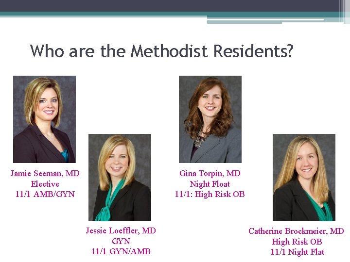 Who are the Methodist Residents? Jamie Seeman, MD Elective 11/1 AMB/GYN Gina Torpin, MD