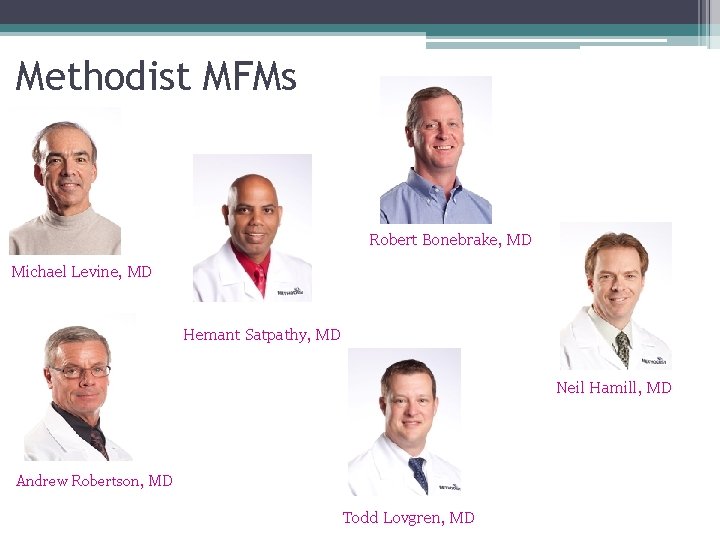 Methodist MFMs Robert Bonebrake, MD Michael Levine, MD Hemant Satpathy, MD Neil Hamill, MD