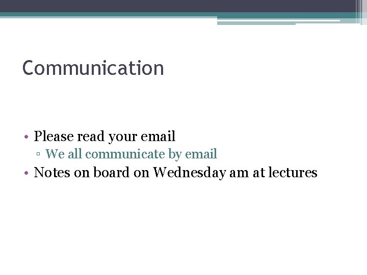 Communication • Please read your email ▫ We all communicate by email • Notes