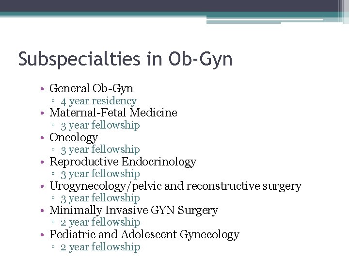 Subspecialties in Ob-Gyn • General Ob-Gyn ▫ 4 year residency • Maternal-Fetal Medicine ▫