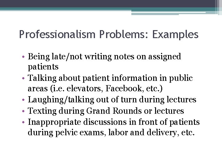 Professionalism Problems: Examples • Being late/not writing notes on assigned patients • Talking about