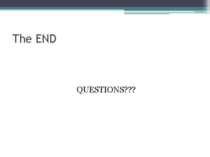 The END QUESTIONS? ? ? 