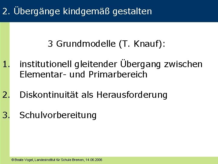 2. Übergänge kindgemäß gestalten 3 Grundmodelle (T. Knauf): 1. institutionell gleitender Übergang zwischen Elementar-