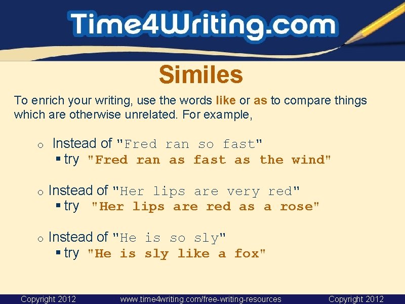 Similes To enrich your writing, use the words like or as to compare things