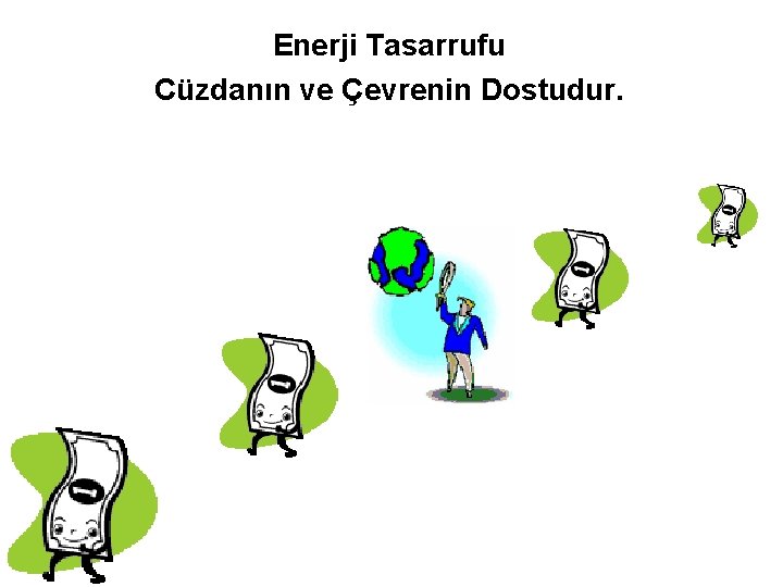 Enerji Tasarrufu Cüzdanın ve Çevrenin Dostudur. 