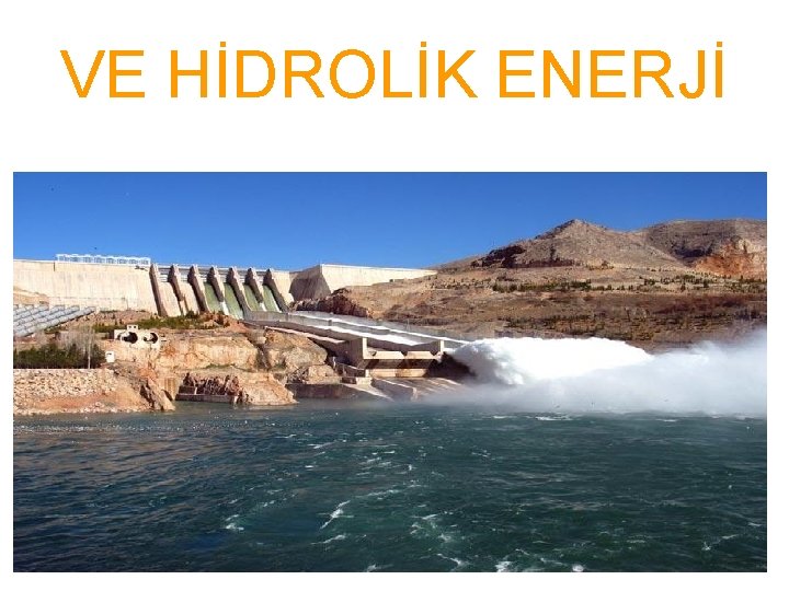 VE HİDROLİK ENERJİ 