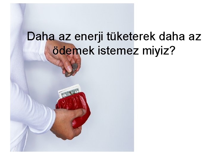 Daha az enerji tüketerek daha az ödemek istemez miyiz? 