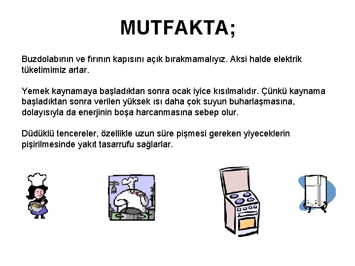 MUTFAKTA; Buzdolabının ve fırının kapısını açık bırakmamalıyız. Aksi halde elektrik tüketimimiz artar. Yemek kaynamaya