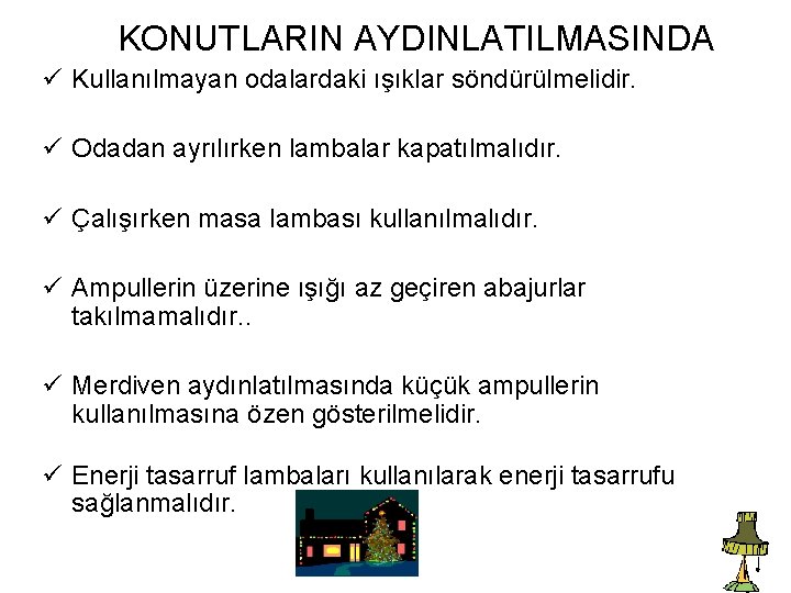  KONUTLARIN AYDINLATILMASINDA ü Kullanılmayan odalardaki ışıklar söndürülmelidir. ü Odadan ayrılırken lambalar kapatılmalıdır. ü